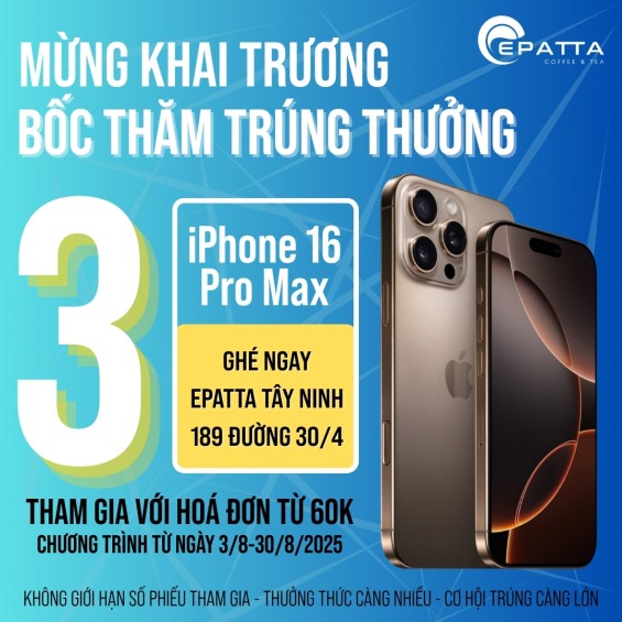 MỪNG KHAI TRƯƠNG EPATTA COFFEE & TEA TÂY NINH – BỐC THĂM TRÚNG IPHONE 16 PRO MAX MỪNG KHAI TRƯƠNG EPATTA COFFEE & TEA TÂY NINH – BỐC THĂM TRÚNG IPHONE 16 PRO MAX